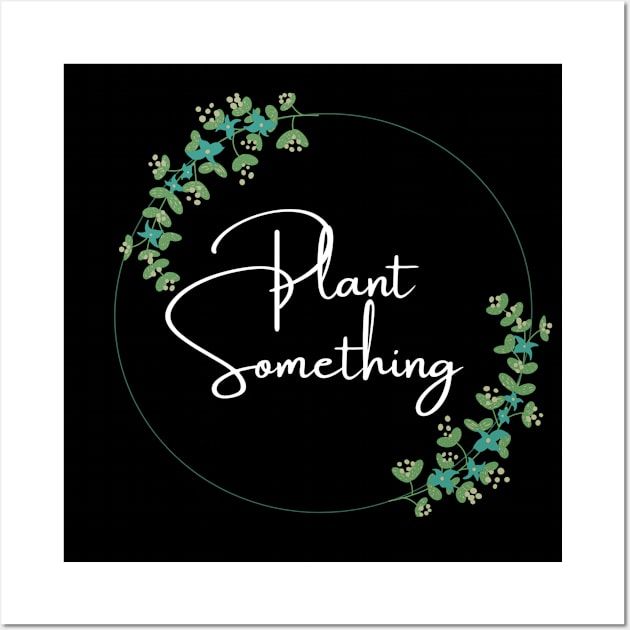 Plant Something Wall Art by kknows